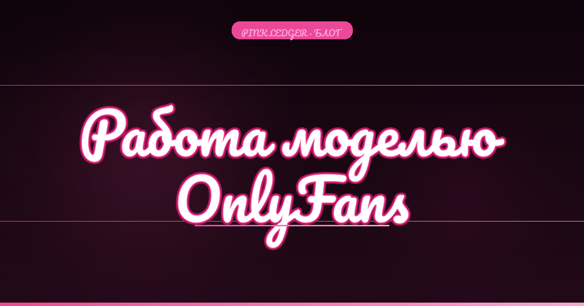 Работа моделью OnlyFans: как зарабатывать от $3000 в месяц из дома в 2025 году